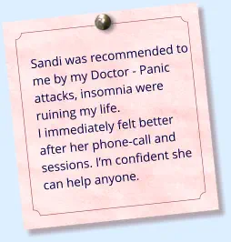 Sandi was recommended to me by my Doctor - Panic attacks, insomnia were ruining my life. I immediately felt better after her phone-call and sessions. I’m confident she can help anyone.