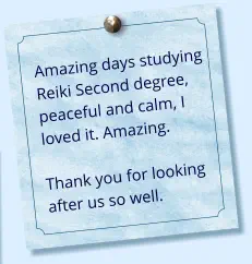 Amazing days studying Reiki Second degree, peaceful and calm, I loved it. Amazing.   Thank you for looking after us so well.
