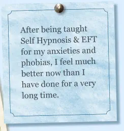 After being taught Self Hypnosis & EFT for my anxieties and  phobias, I feel much better now than I have done for a very long time.