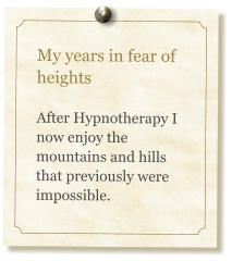 My years in fear of heights  After Hypnotherapy I now enjoy the mountains and hills that previously were impossible.